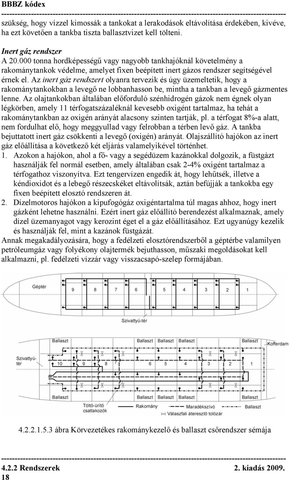 Az inert gáz rendszert olyanra tervezik és úgy üzemeltetik, hogy a rakománytankokban a levegő ne lobbanhasson be, mintha a tankban a levegő gázmentes lenne.