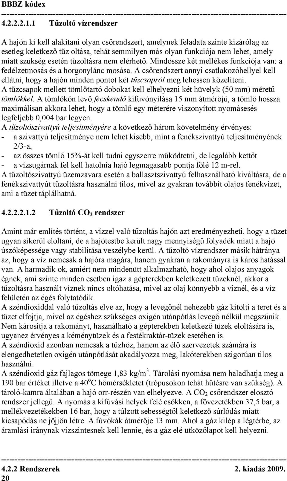 szükség esetén tűzoltásra nem elérhető. Mindössze két mellékes funkciója van: a fedélzetmosás és a horgonylánc mosása.