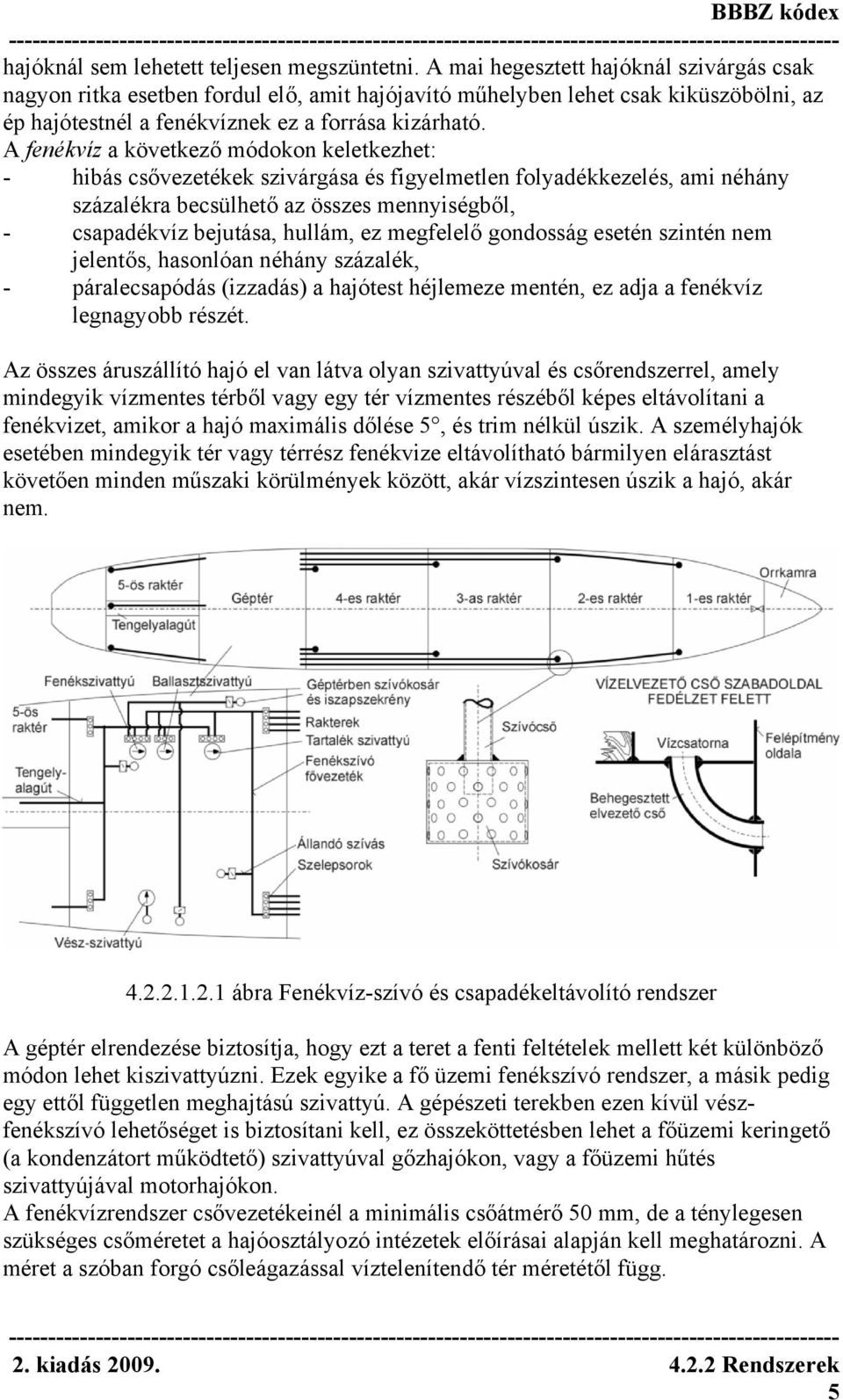 A fenékvíz a következő módokon keletkezhet: - hibás csővezetékek szivárgása és figyelmetlen folyadékkezelés, ami néhány százalékra becsülhető az összes mennyiségből, - csapadékvíz bejutása, hullám,