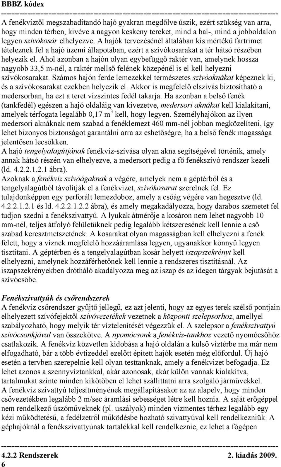 Ahol azonban a hajón olyan egybefüggő raktér van, amelynek hossza nagyobb 33,5 m-nél, a raktér mellső felének közepénél is el kell helyezni szívókosarakat.