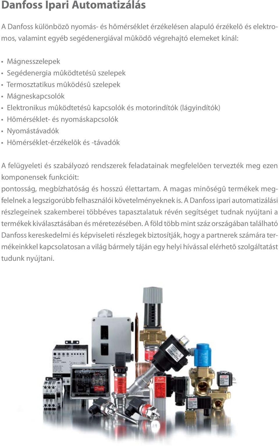 Hõmérséklet-érzékelõk és -távadók A felügyeleti és szabályozó rendszerek feladatainak megfelelõen tervezték meg ezen komponensek funkcióit: pontosság, megbízhatóság és hosszú élettartam.