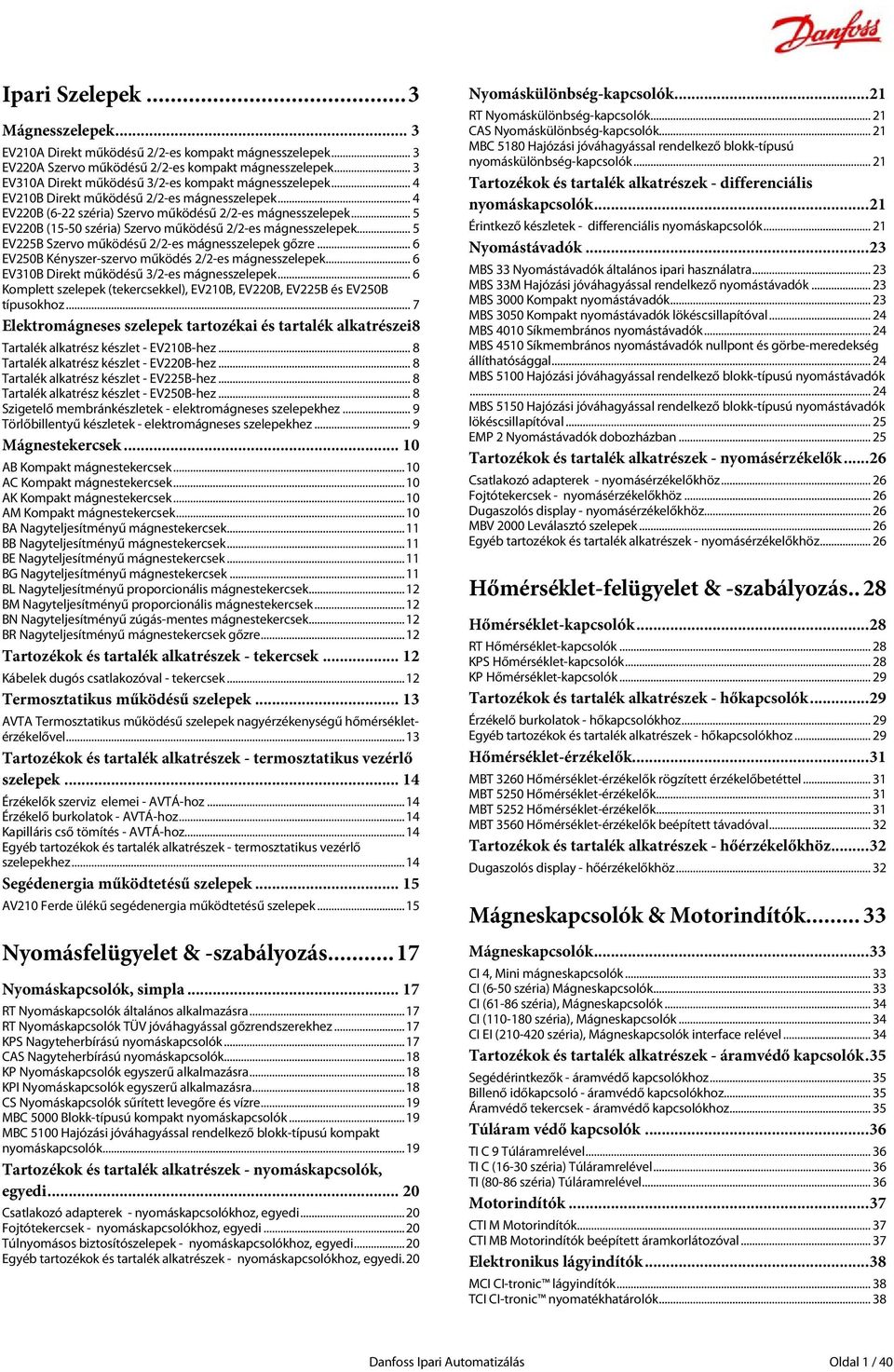 .. 5 EV220B (15-50 széria) Szervo működésű 2/2-es mágnesszelepek... 5 EV225B Szervo működésű 2/2-es mágnesszelepek gőzre...6 EV250B Kényszer-szervo működés 2/2-es mágnesszelepek.