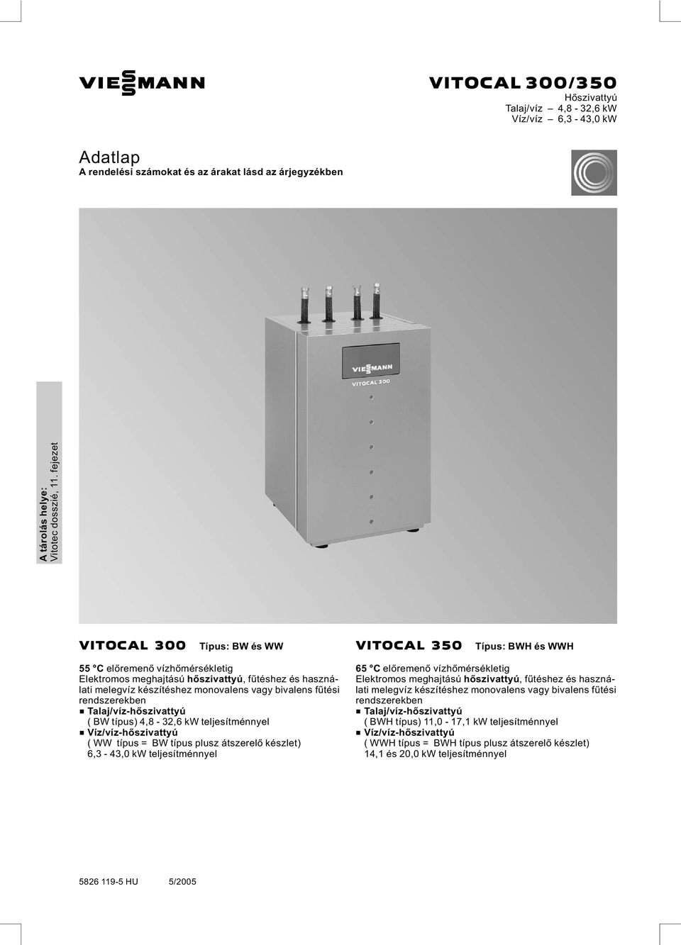 bivalens fűtési rendszerekben & Talaj/víz-hőszivattyú ( BW típus) 4,8-32,6 kw teljesítménnyel & Víz/víz-hőszivattyú ( WW típus = BW típus plusz átszerelő készlet) 6,3-43,0 kw teljesítménnyel 65 C