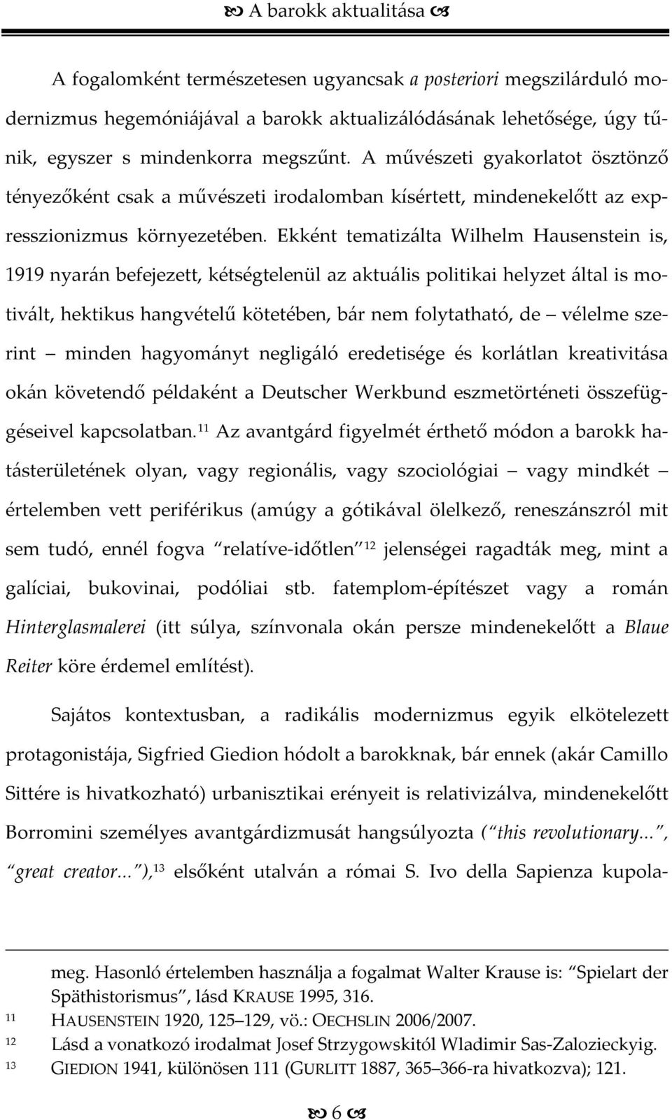 Ekként tematizálta Wilhelm Hausenstein is, 1919 nyarán befejezett, kétségtelenül az aktuális politikai helyzet által is motivált, hektikus hangvételű kötetében, bár nem folytatható, de vélelme