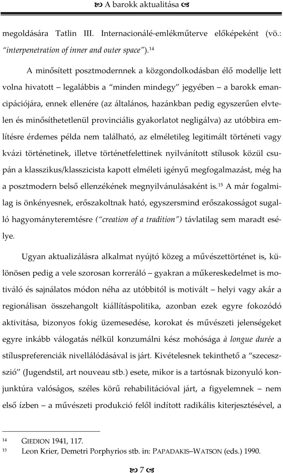 egyszerűen elvtelen és minősíthetetlenül provinciális gyakorlatot negligálva) az utóbbira említésre érdemes példa nem található, az elméletileg legitimált történeti vagy kvázi történetinek, illetve