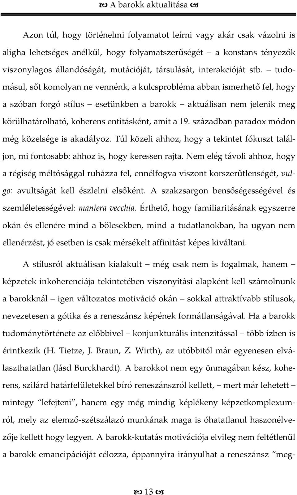 tudomásul, sőt komolyan ne vennénk, a kulcsprobléma abban ismerhető fel, hogy a szóban forgó stílus esetünkben a barokk aktuálisan nem jelenik meg körülhatárolható, koherens entitásként, amit a 19.