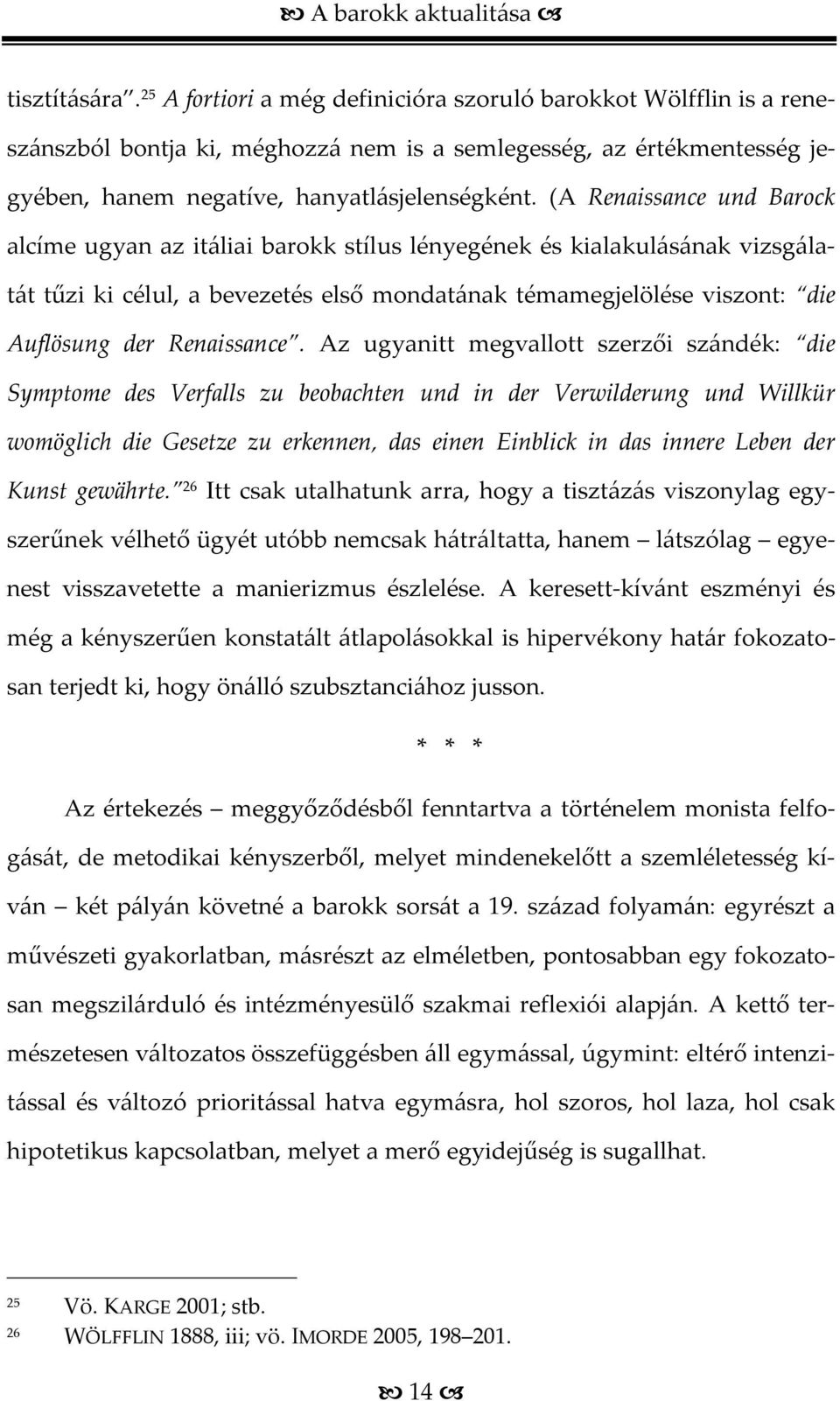 (A Renaissance und Barock alcíme ugyan az itáliai barokk stílus lényegének és kialakulásának vizsgálatát tűzi ki célul, a bevezetés első mondatának témamegjelölése viszont: die Auflösung der