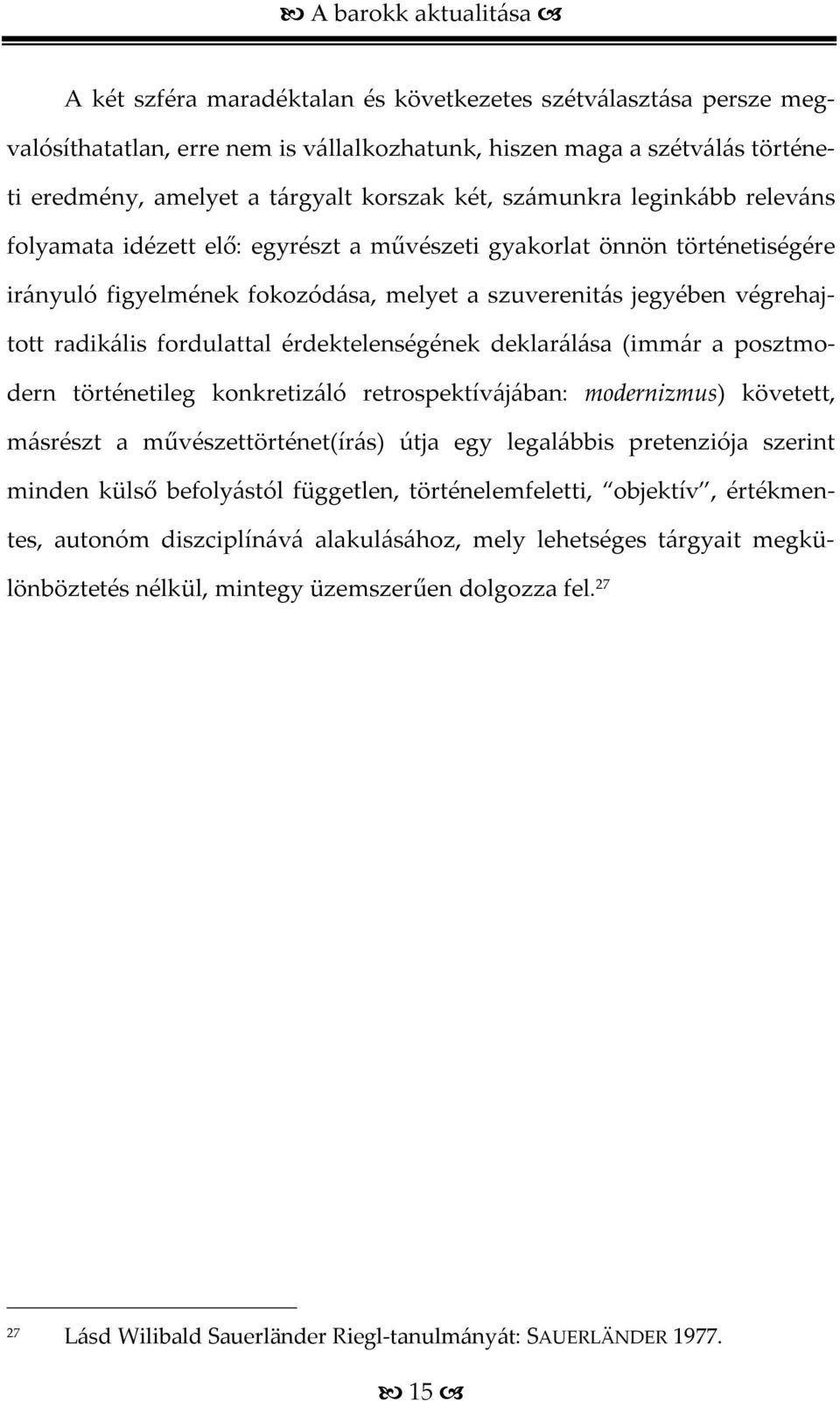 radikális fordulattal érdektelenségének deklarálása (immár a posztmodern történetileg konkretizáló retrospektívájában: modernizmus) követett, másrészt a művészettörténet(írás) útja egy legalábbis