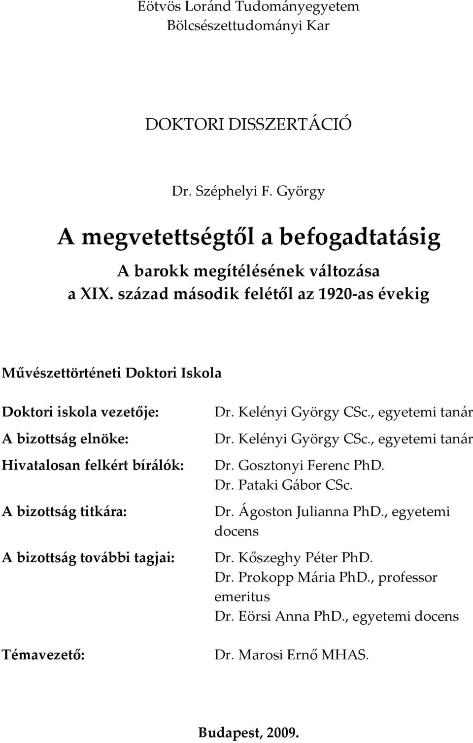 Kelényi György CSc., egyetemi tanár Hivatalosan felkért bírálók: Dr. Gosztonyi Ferenc PhD. Dr. Pataki Gábor CSc. A bizottság titkára: A bizottság további tagjai: Dr.