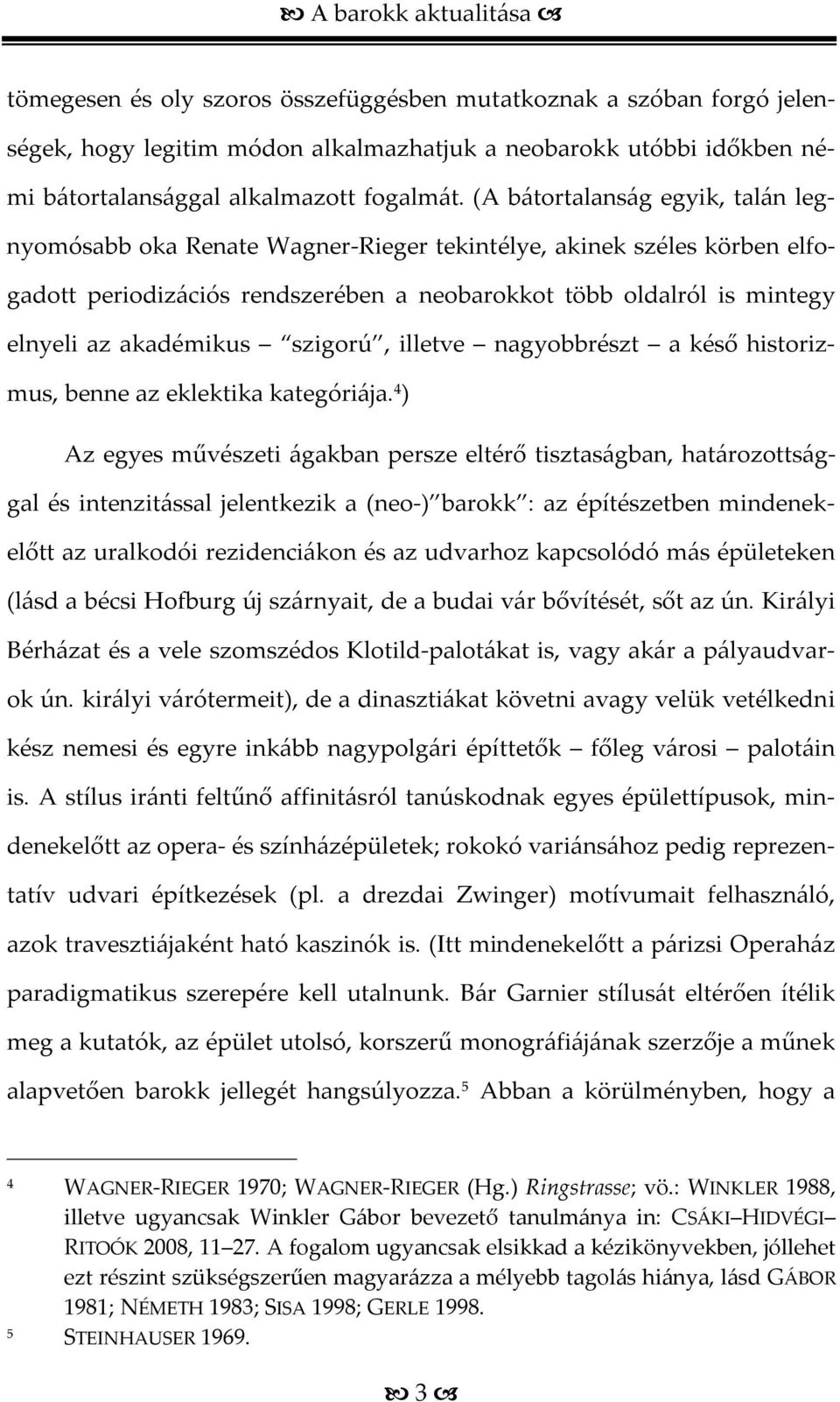 (A bátortalanság egyik, talán legnyomósabb oka Renate Wagner-Rieger tekintélye, akinek széles körben elfogadott periodizációs rendszerében a neobarokkot több oldalról is mintegy elnyeli az akadémikus