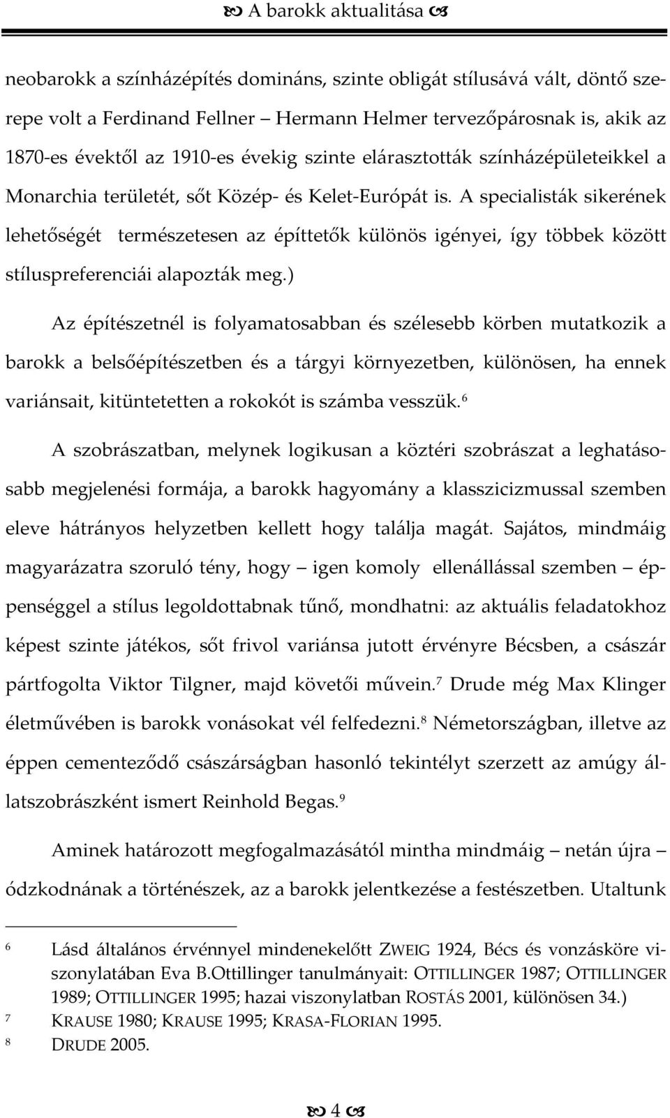 A specialisták sikerének lehetőségét természetesen az építtetők különös igényei, így többek között stíluspreferenciái alapozták meg.