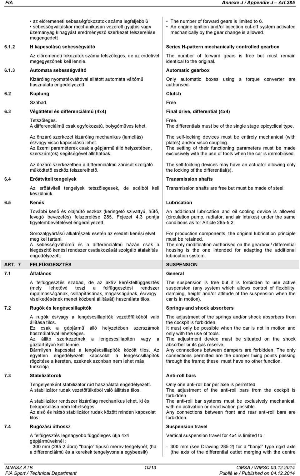 2 H kapcsolású sebességváltó Series H-pattern mechanically controlled gearbox Az előremeneti fokozatok száma tetszőleges, de az erdetivel megegyezőnek kell lennie. 6.1.