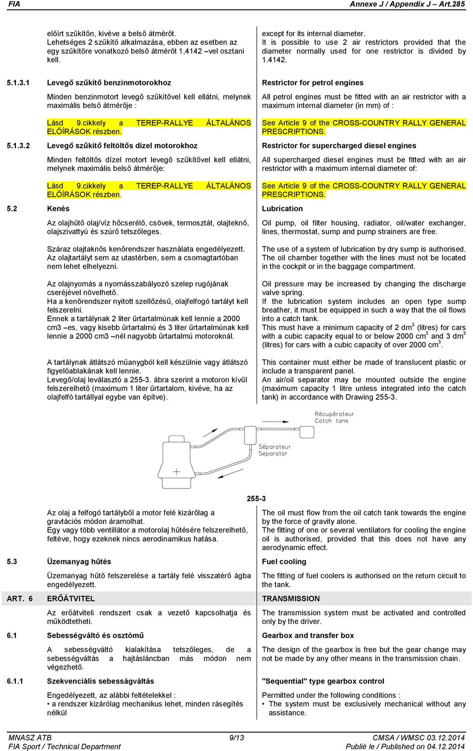 1 Levegő szűkítő benzinmotorokhoz Restrictor for petrol engines Minden benzinmotort levegő szűkítővel kell ellátni, melynek maximális belső átmérője : All petrol engines must be fitted with an air