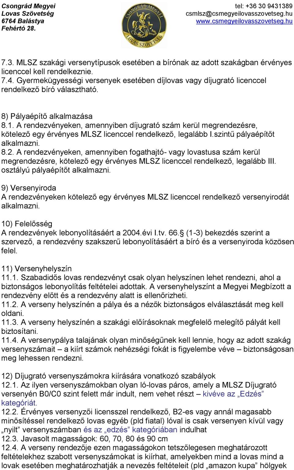 A rendezvényeken, amennyiben díjugrató szám kerül megrendezésre, kötelező egy érvényes MLSZ licenccel rendelkező, legalább I.szintű pályaépítőt alkalmazni. 8.2.