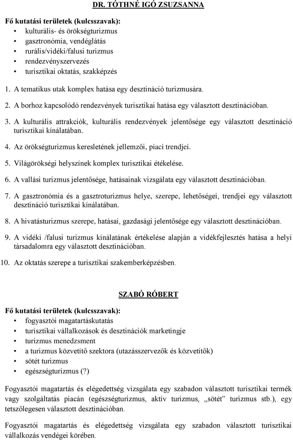 A kulturális attrakciók, kulturális rendezvények jelentősége egy választott desztináció turisztikai kínálatában. 4. Az örökségturizmus keresletének jellemzői, piaci trendjei. 5.