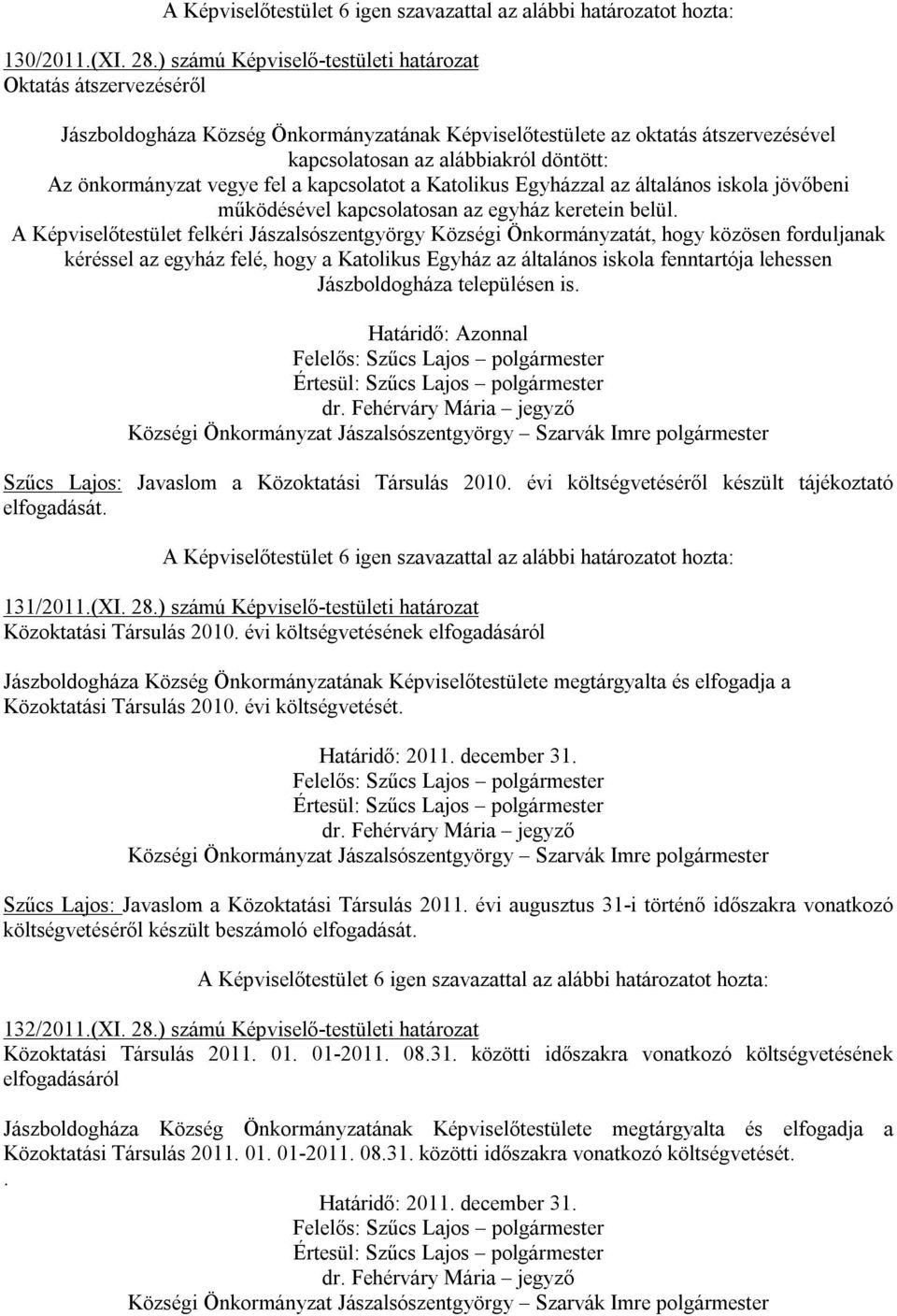 önkormányzat vegye fel a kapcsolatot a Katolikus Egyházzal az általános iskola jövőbeni működésével kapcsolatosan az egyház keretein belül.