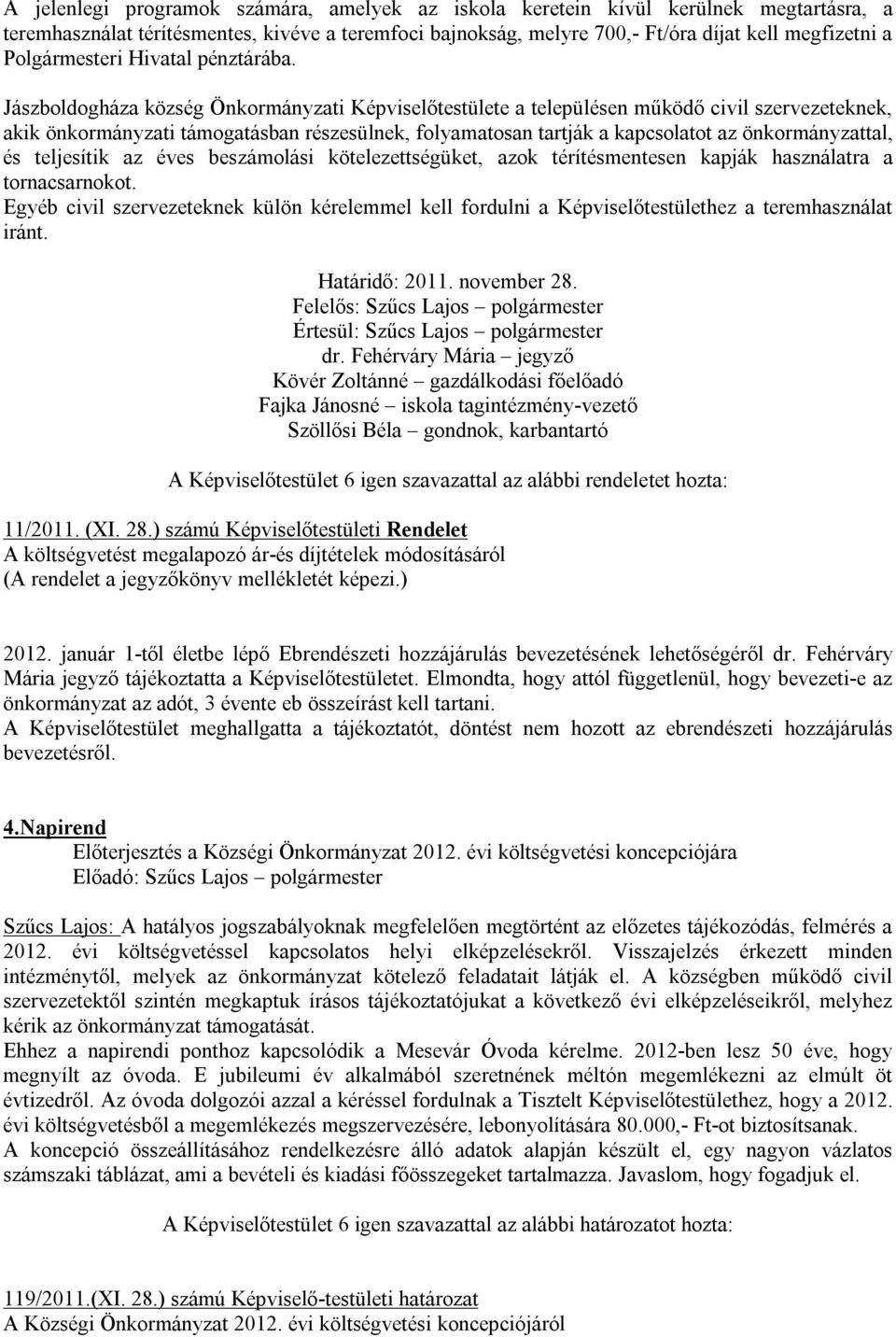 Jászboldogháza község Önkormányzati Képviselőtestülete a településen működő civil szervezeteknek, akik önkormányzati támogatásban részesülnek, folyamatosan tartják a kapcsolatot az önkormányzattal,