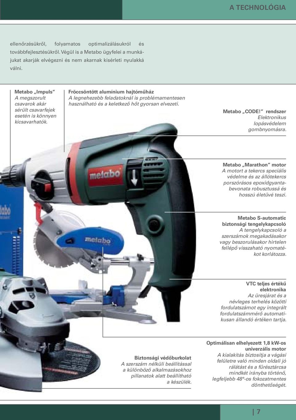 Fröccsöntött alumínium hajtóműház A legnehezebb feladatoknál is problémamentesen használható és a keletkező hőt gyorsan elvezeti. Metabo CODE! rendszer Elektronikus lopásvédelem gombnyomásra.