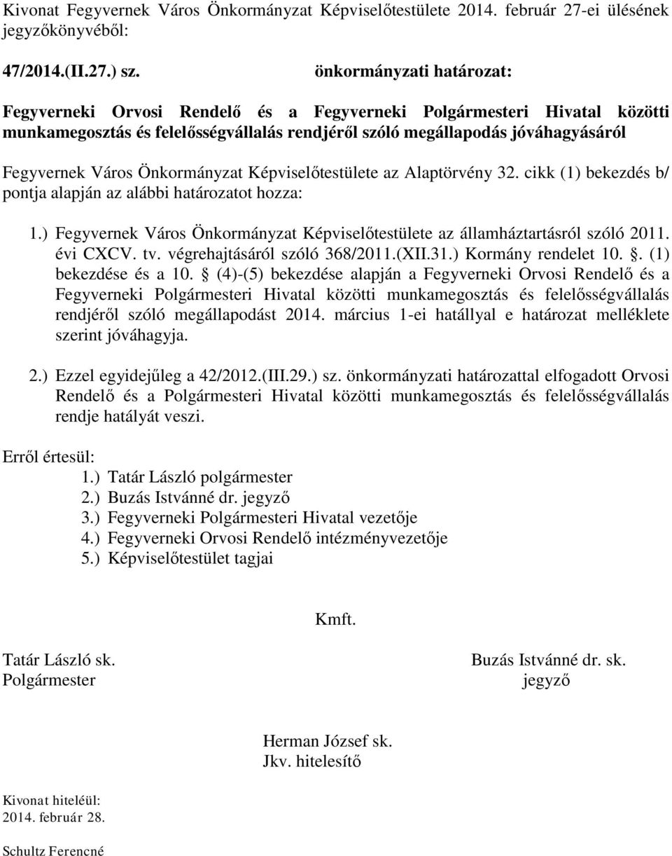 Önkormányzat Képviselőtestülete az Alaptörvény 32. cikk (1) bekezdés b/ pontja alapján az alábbi határozatot hozza: 1.