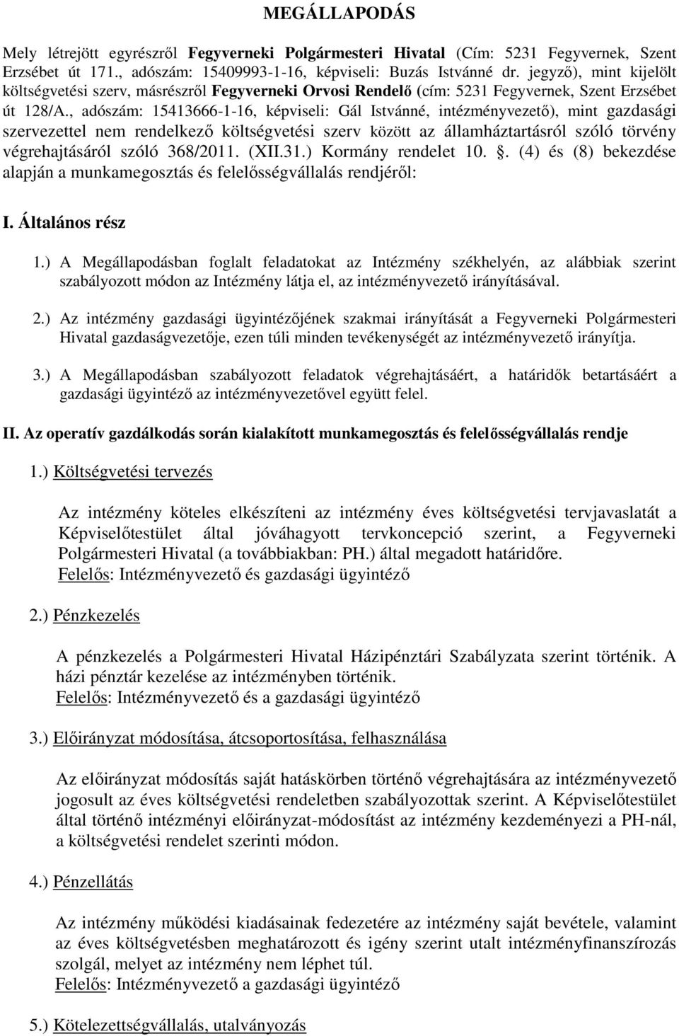 , adószám: 15413666-1-16, képviseli: Gál Istvánné, intézményvezető), mint gazdasági szervezettel nem rendelkező költségvetési szerv között az államháztartásról szóló törvény végrehajtásáról szóló