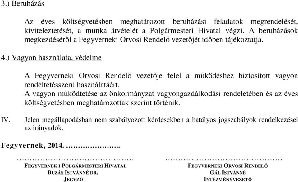 ) Vagyon használata, védelme A Fegyverneki Orvosi Rendelő vezetője felel a működéshez biztosított vagyon rendeltetésszerű használatáért.