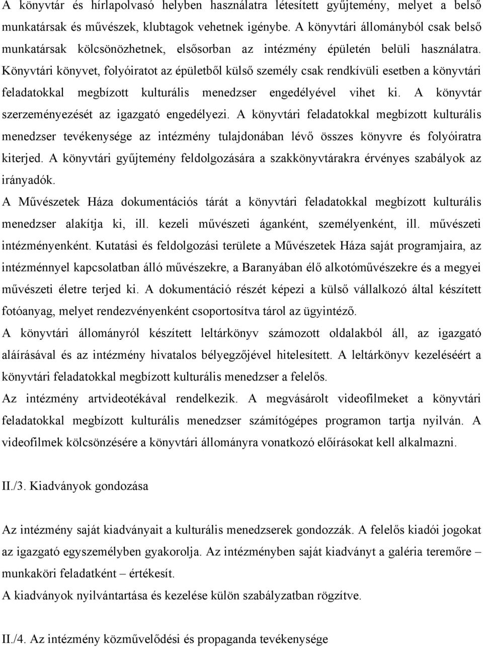 Könyvtári könyvet, folyóiratot az épületből külső személy csak rendkívüli esetben a könyvtári feladatokkal megbízott kulturális menedzser engedélyével vihet ki.