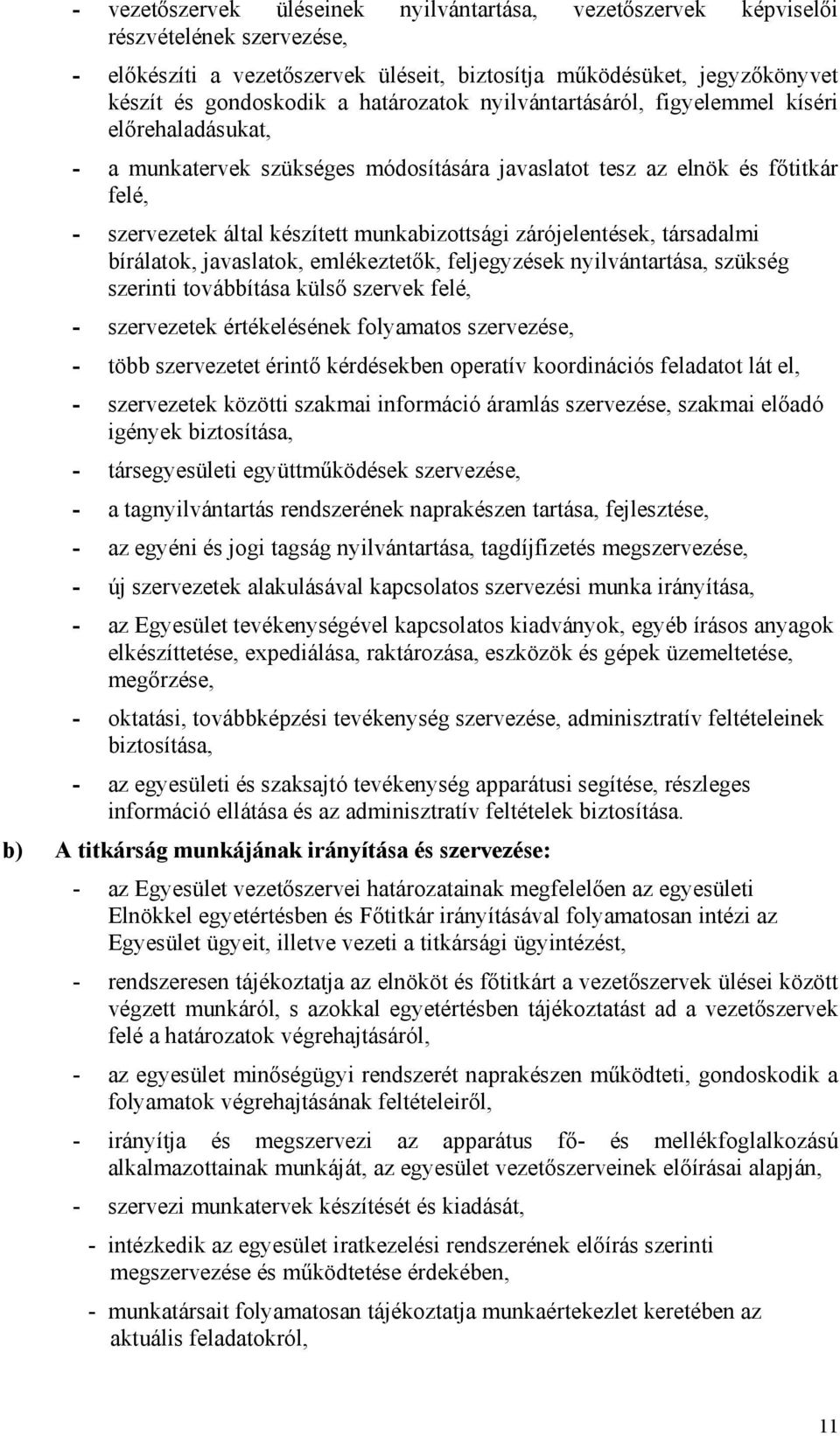 zárójelentések, társadalmi bírálatok, javaslatok, emlékeztetők, feljegyzések nyilvántartása, szükség szerinti továbbítása külső szervek felé, - szervezetek értékelésének folyamatos szervezése, - több