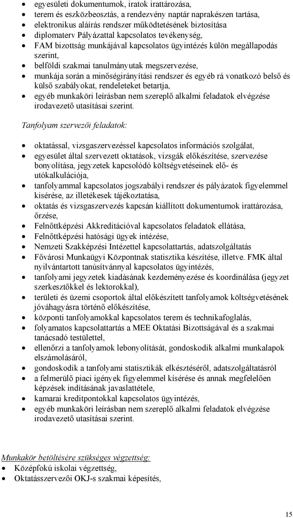 rá vonatkozó belső és külső szabályokat, rendeleteket betartja, egyéb munkaköri leírásban nem szereplő alkalmi feladatok elvégzése irodavezető utasításai szerint.