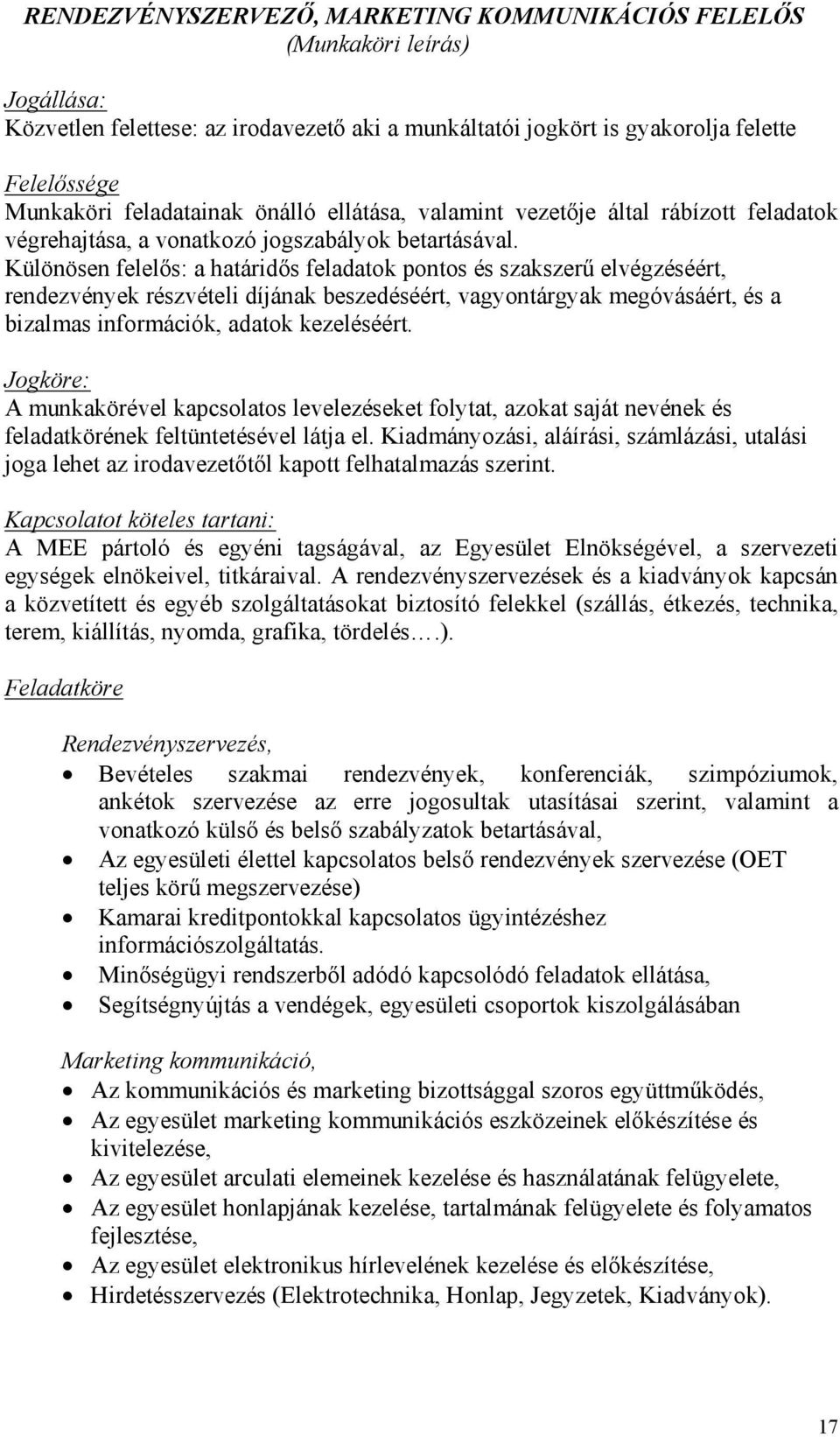 Különösen felelős: a határidős feladatok pontos és szakszerű elvégzéséért, rendezvények részvételi díjának beszedéséért, vagyontárgyak megóvásáért, és a bizalmas információk, adatok kezeléséért.