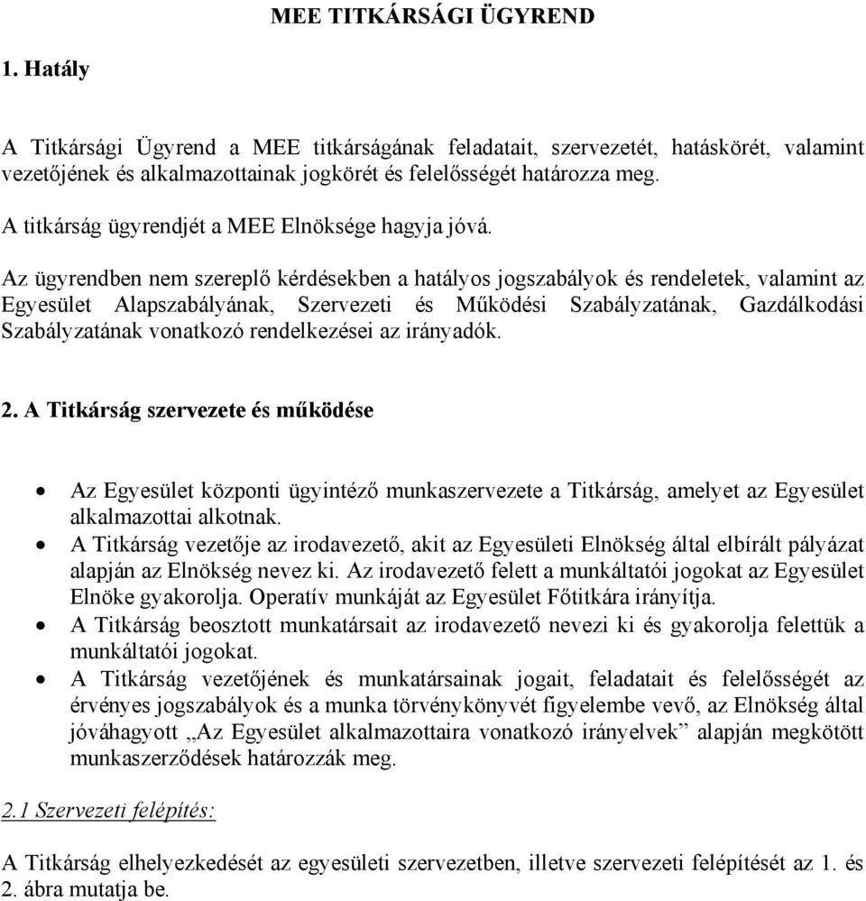 Az ügyrendben nem szereplő kérdésekben a hatályos jogszabályok és rendeletek, valamint az Egyesület Alapszabályának, Szervezeti és Működési Szabályzatának, Gazdálkodási Szabályzatának vonatkozó