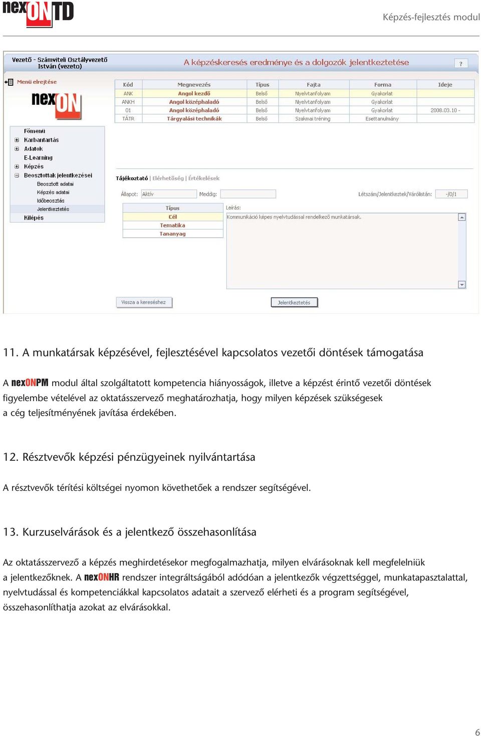Résztvevők képzési pénzügyeinek nyilvántartása A résztvevők térítési költségei nyomon követhetőek a rendszer segítségével. 13.