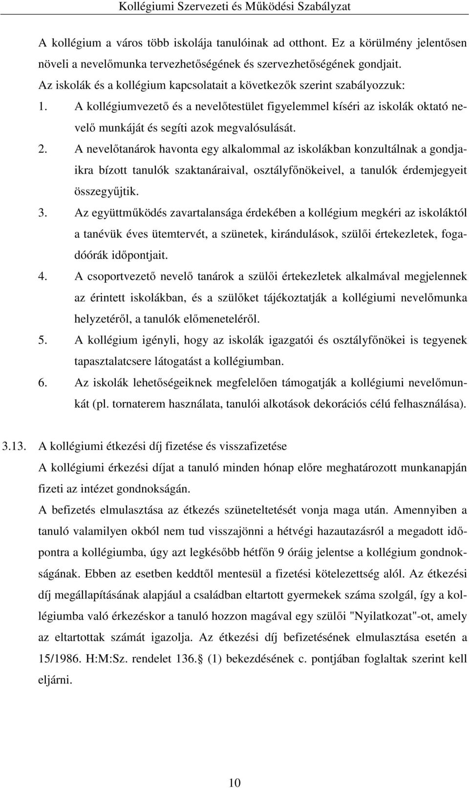 2. A nevelőtanárok havonta egy alkalommal az iskolákban konzultálnak a gondjaikra bízott tanulók szaktanáraival, osztályfőnökeivel, a tanulók érdemjegyeit összegyűjtik. 3.