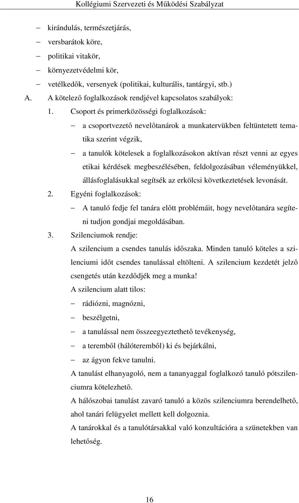 Csoport és primerközösségi foglalkozások: a csoportvezető nevelőtanárok a munkatervükben feltüntetett tematika szerint végzik, a tanulók kötelesek a foglalkozásokon aktívan részt venni az egyes