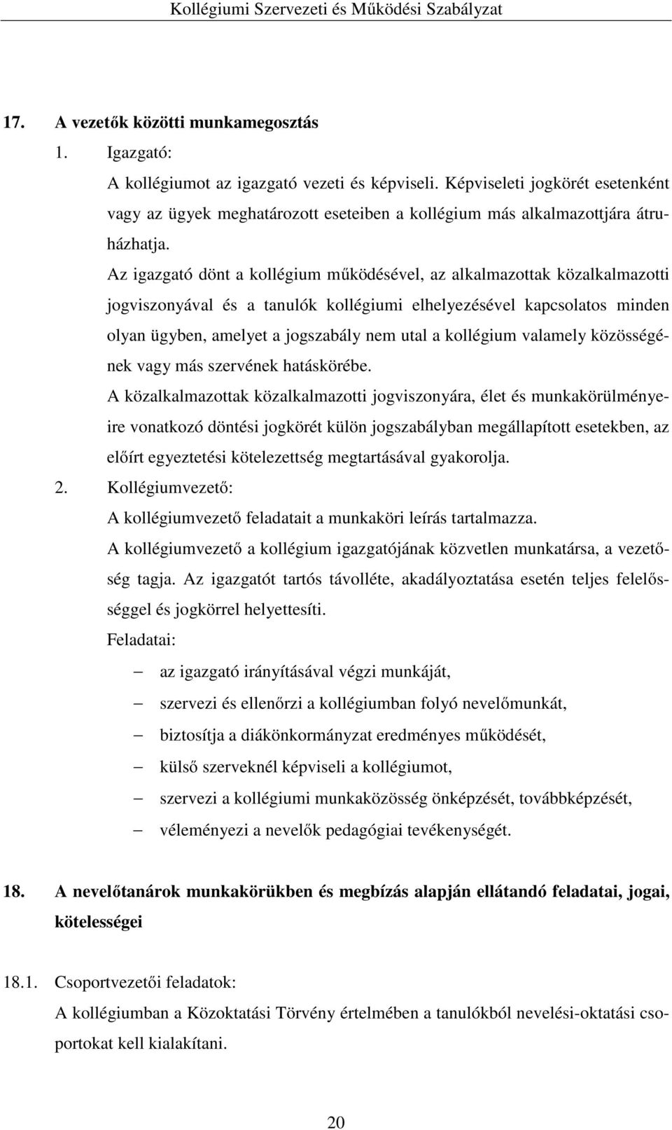 Az igazgató dönt a kollégium működésével, az alkalmazottak közalkalmazotti jogviszonyával és a tanulók kollégiumi elhelyezésével kapcsolatos minden olyan ügyben, amelyet a jogszabály nem utal a