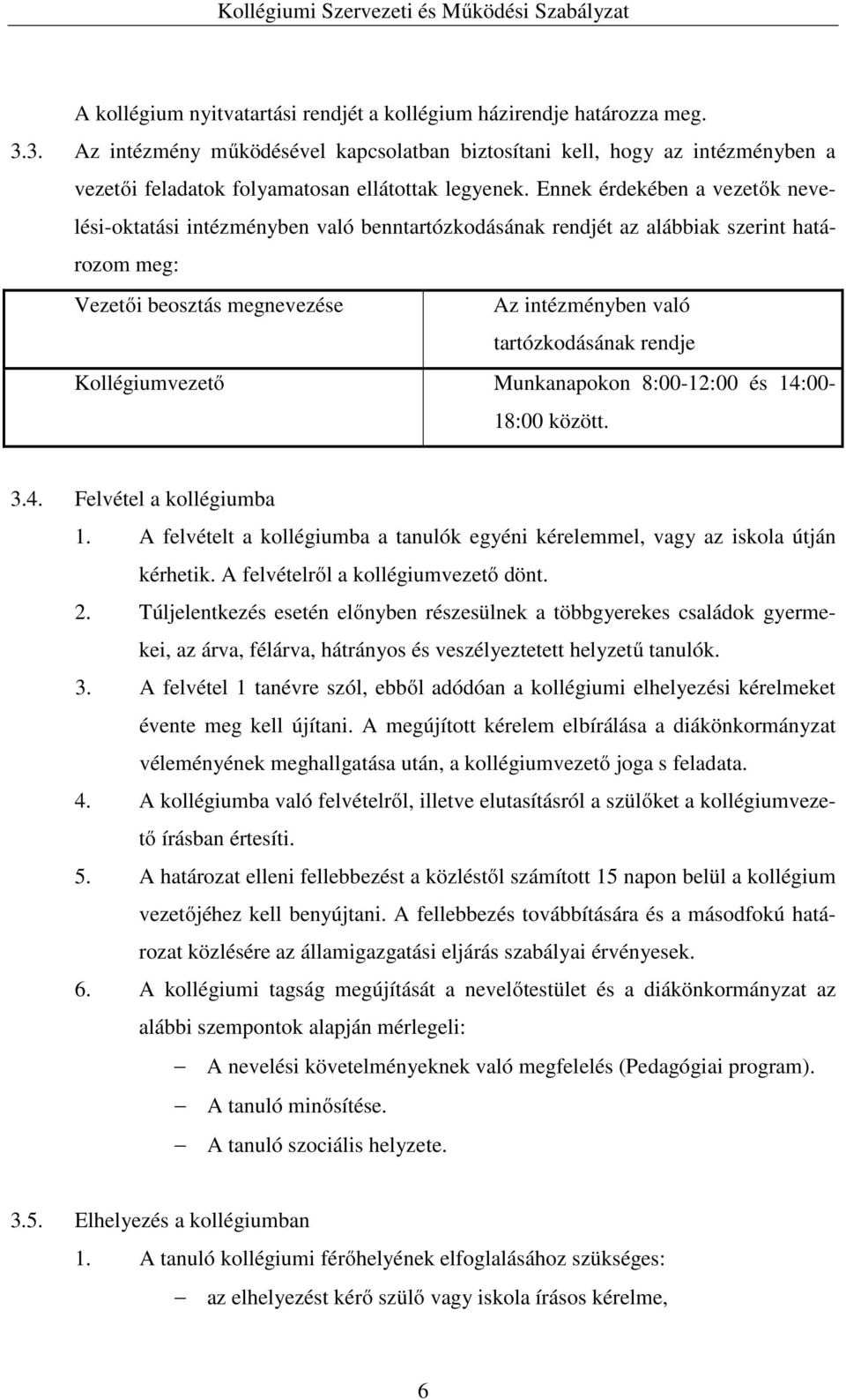 Ennek érdekében a vezetők nevelési-oktatási intézményben való benntartózkodásának rendjét az alábbiak szerint határozom meg: Vezetői beosztás megnevezése Az intézményben való tartózkodásának rendje