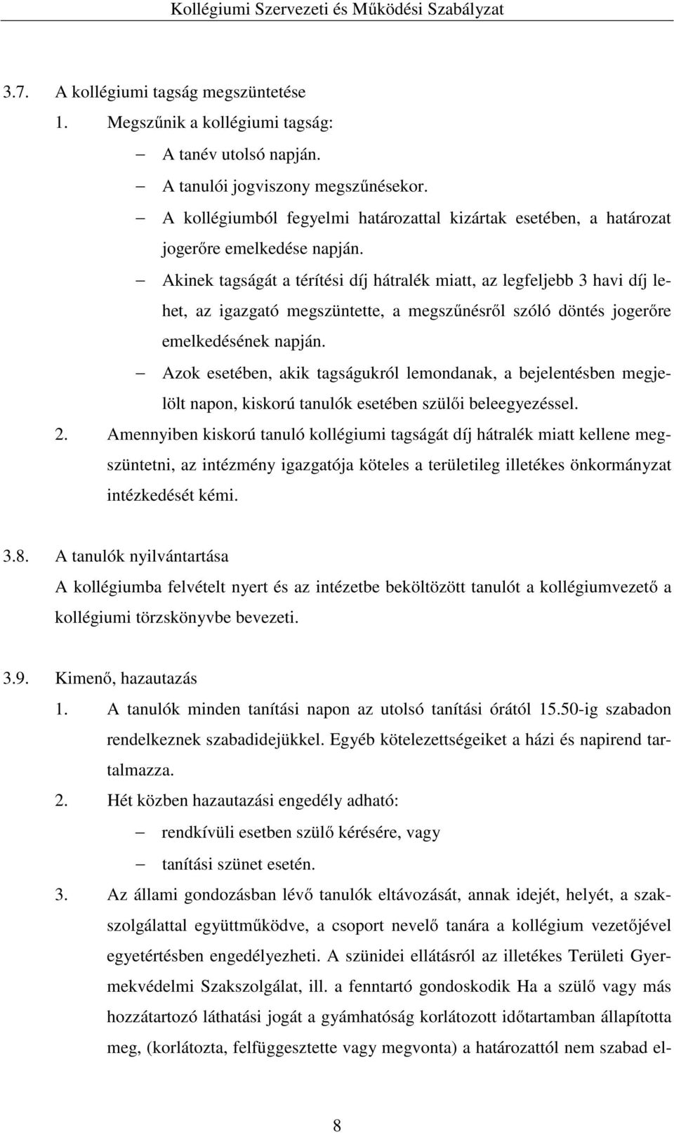 Akinek tagságát a térítési díj hátralék miatt, az legfeljebb 3 havi díj lehet, az igazgató megszüntette, a megszűnésről szóló döntés jogerőre emelkedésének napján.