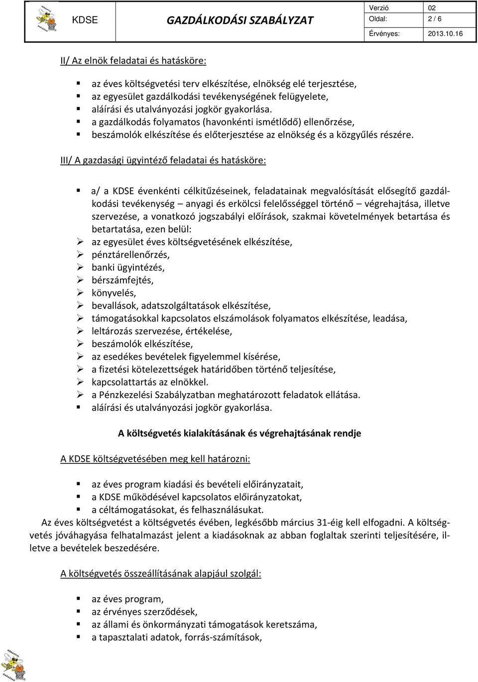 III/ A gazdasági ügyintéző feladatai és hatásköre: a/ a KDSE évenkénti célkitűzéseinek, feladatainak megvalósítását elősegítő gazdálkodási tevékenység anyagi és erkölcsi felelősséggel történő