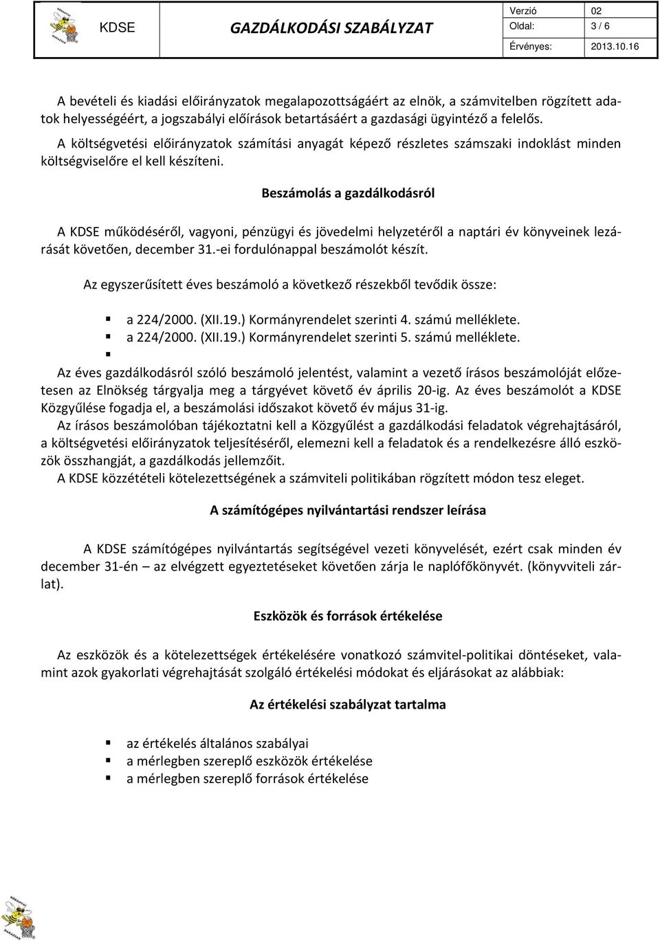 Beszámolás a gazdálkodásról A KDSE működéséről, vagyoni, pénzügyi és jövedelmi helyzetéről a naptári év könyveinek lezárását követően, december 31. ei fordulónappal beszámolót készít.