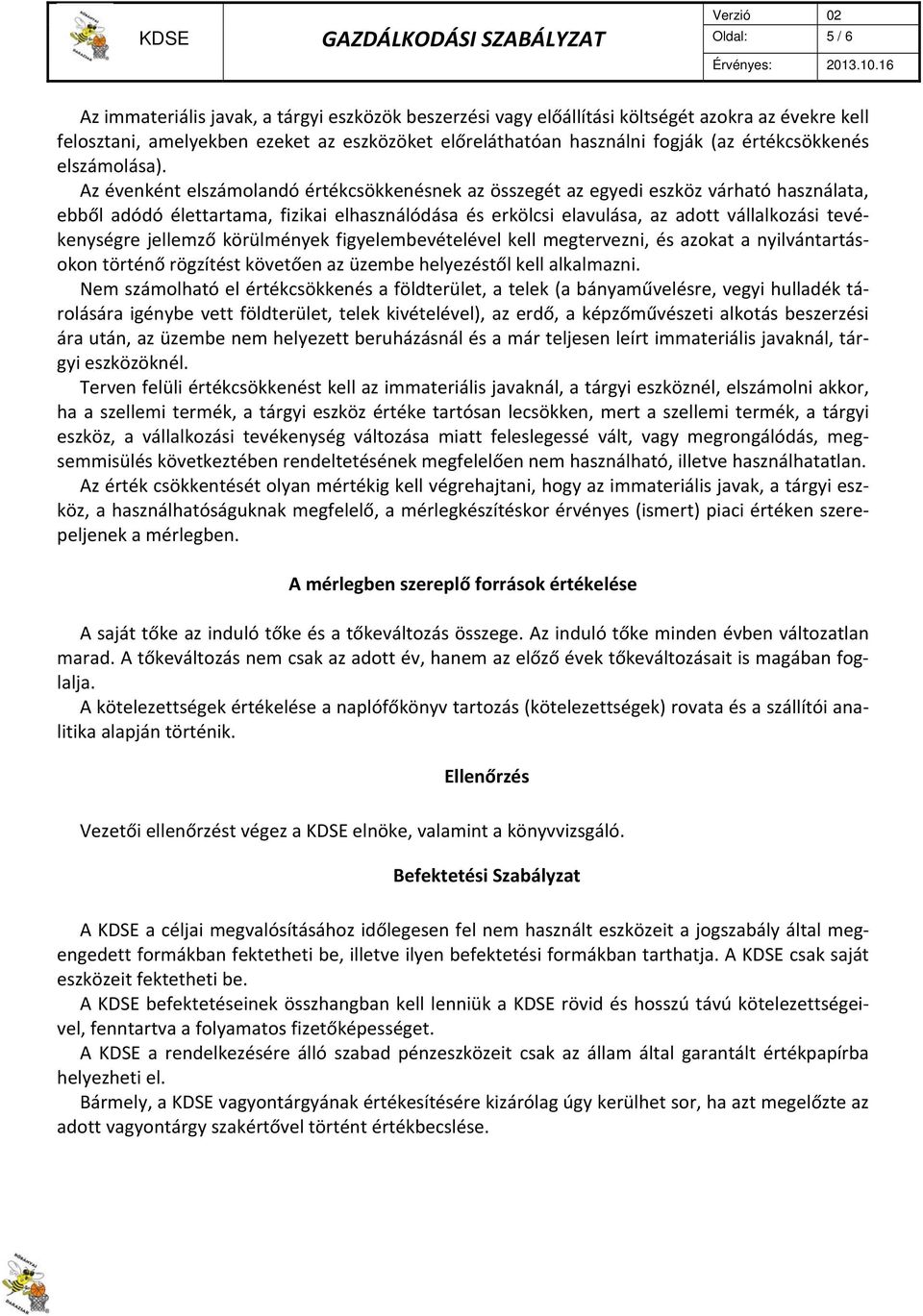 Az évenként elszámolandó értékcsökkenésnek az összegét az egyedi eszköz várható használata, ebből adódó élettartama, fizikai elhasználódása és erkölcsi elavulása, az adott vállalkozási tevékenységre