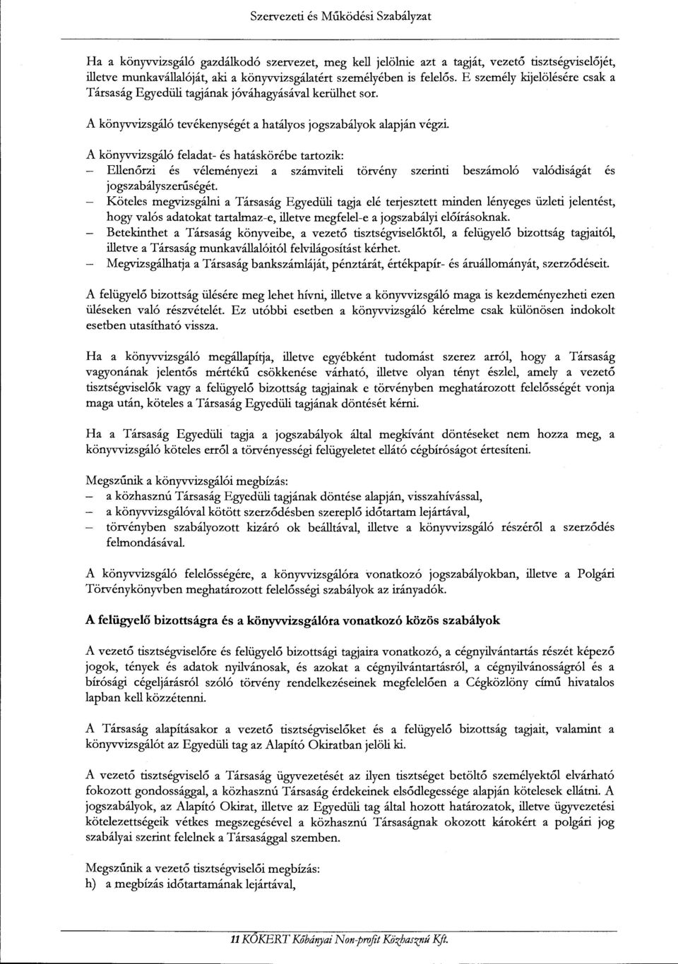 A könyvvizsgáló feladat- és hatáskörébe tartozik: Ellenőrzi és véleményezi a számviteli törvény szerinti beszámoló valódiságát és jogszabályszerűségét.