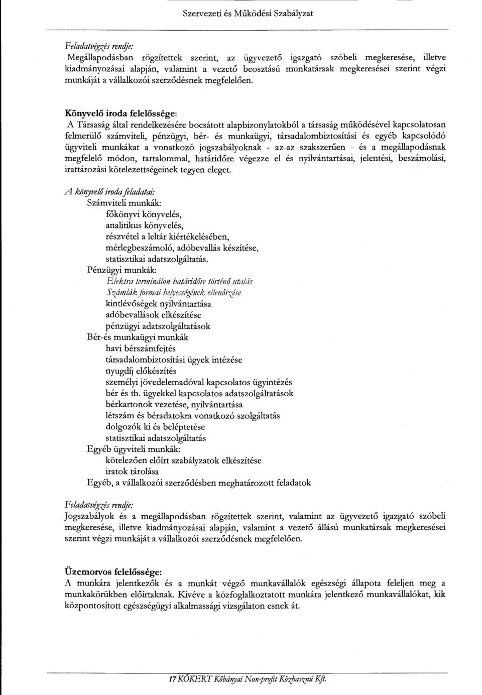 Könyvelő iroda felelőssége: A Társaság által rendelkezésére bocsátott alapbizonylatokból a társaság működésével kapcsolatosan felmerülő számviteli, pénzügyi, bér- és munkaügyi, társadalombiztosítási