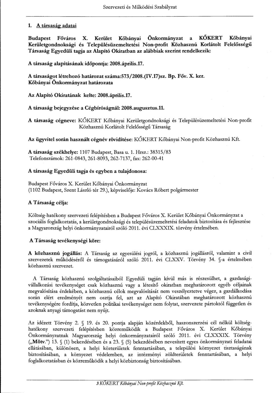 rendelkezik: A társaság alapításának időpontja: 2008.április.17. A társaságot létrehozó határozat száma:573/2008.(iv.17)sz. Bp. Főv. X. ker.