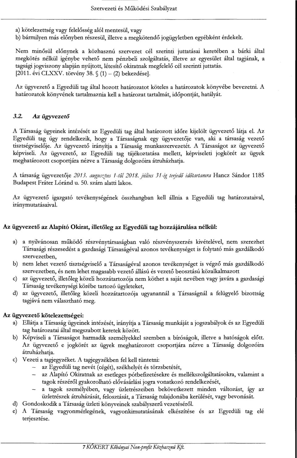 jogviszony alapján nyújtott, létesítő okiratnak megfelelő cél szerinti juttatás. [2011. évi CLXXV. törvény 38. (1) - (2) bekezdése].