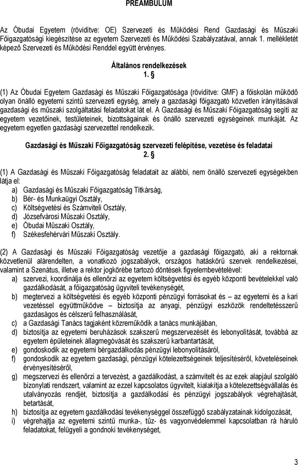 (1) Az Óbudai Egyetem Gazdasági és Műszaki Főigazgatósága (rövidítve: GMF) a főiskolán működő olyan önálló egyetemi szintű szervezeti egység, amely a gazdasági főigazgató közvetlen irányításával