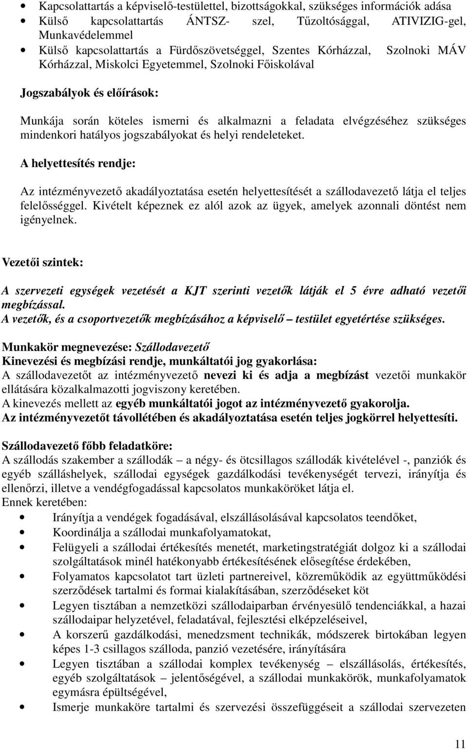 szükséges mindenkori hatályos jogszabályokat és helyi rendeleteket. A helyettesítés rendje: Az intézményvezető akadályoztatása esetén helyettesítését a szállodavezető látja el teljes felelősséggel.