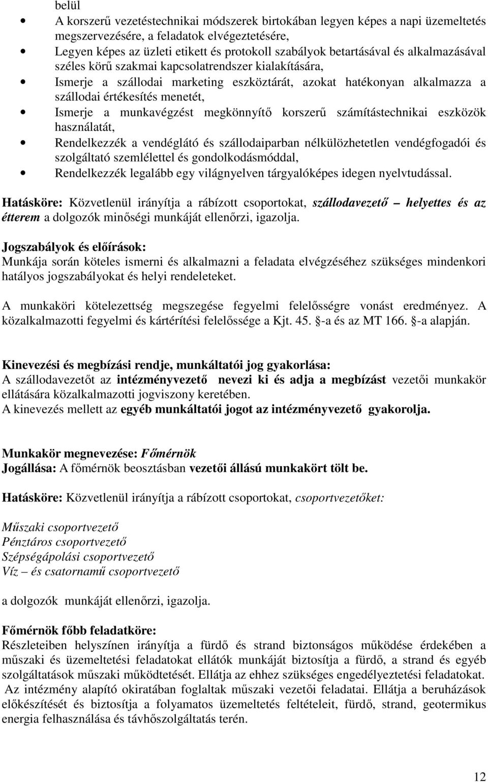 megkönnyítő korszerű számítástechnikai eszközök használatát, Rendelkezzék a vendéglátó és szállodaiparban nélkülözhetetlen vendégfogadói és szolgáltató szemlélettel és gondolkodásmóddal, Rendelkezzék