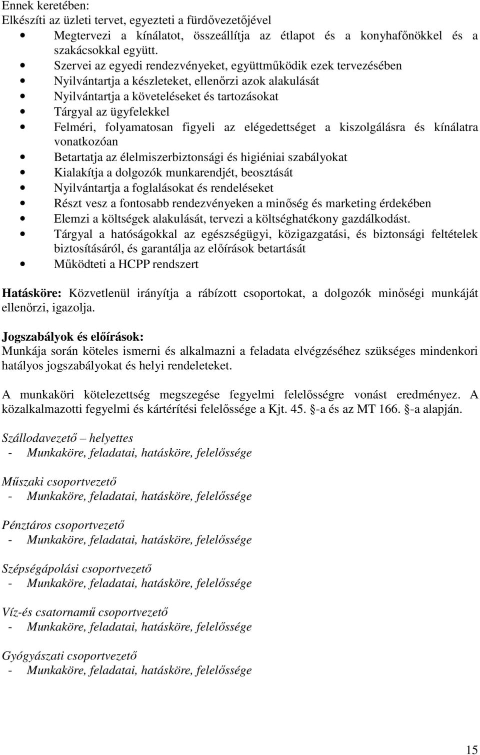 folyamatosan figyeli az elégedettséget a kiszolgálásra és kínálatra vonatkozóan Betartatja az élelmiszerbiztonsági és higiéniai szabályokat Kialakítja a dolgozók munkarendjét, beosztását