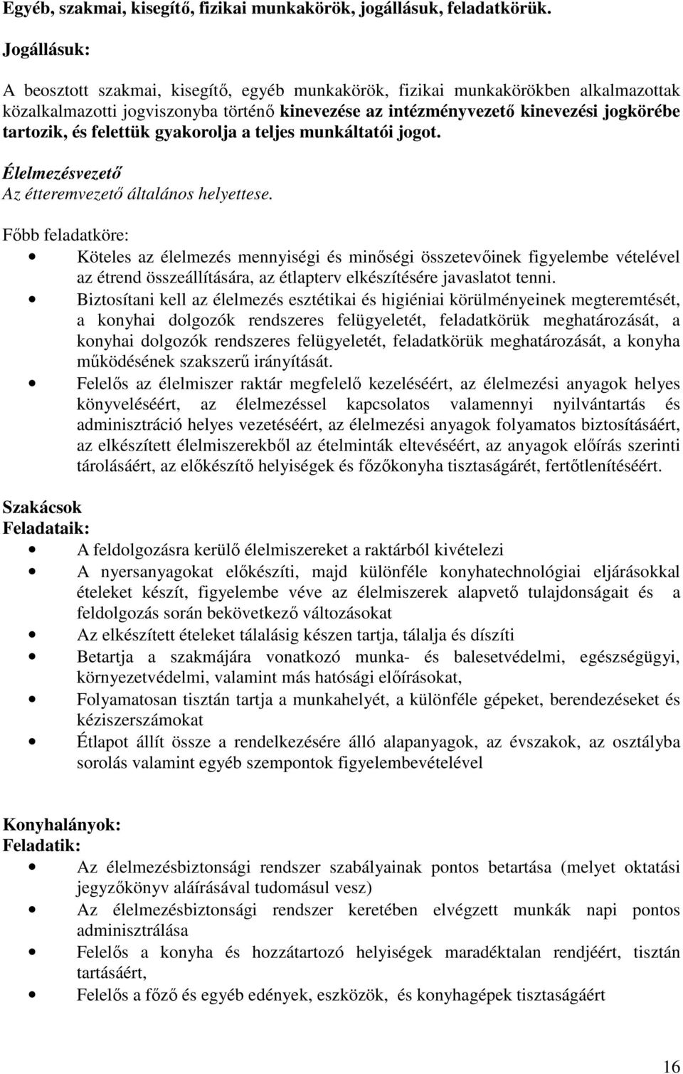 felettük gyakorolja a teljes munkáltatói jogot. Élelmezésvezető Az étteremvezető általános helyettese.