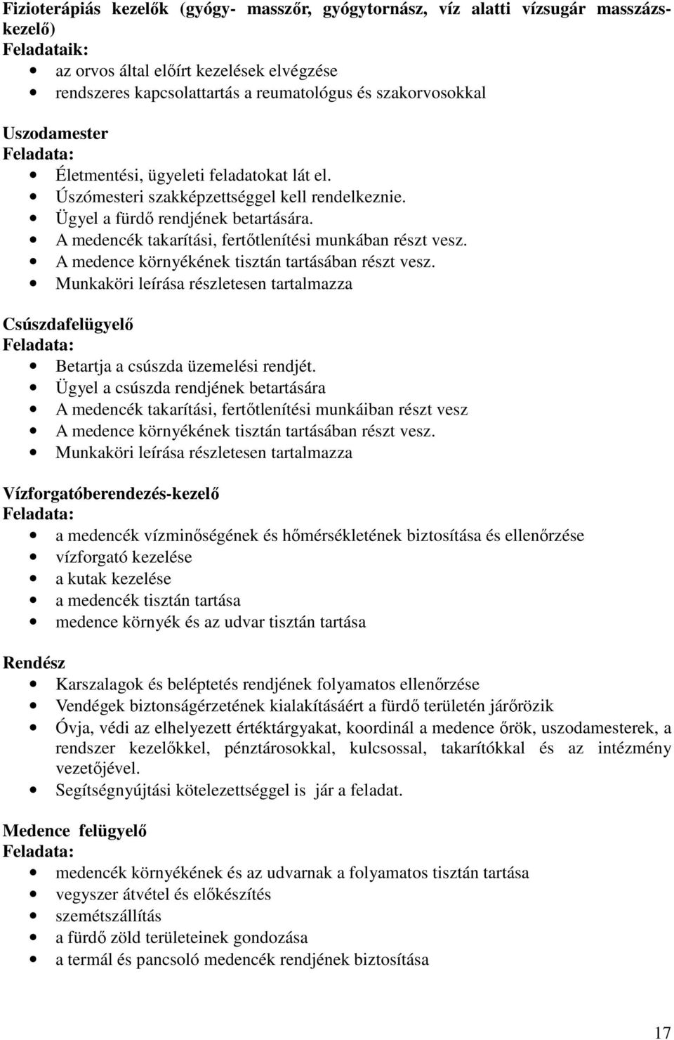 A medencék takarítási, fertőtlenítési munkában részt vesz. A medence környékének tisztán tartásában részt vesz.