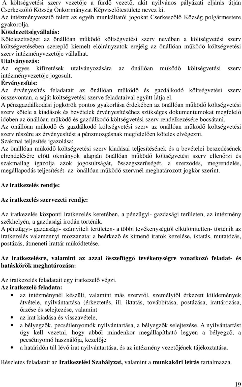 Kötelezettségvállalás: Kötelezettséget az önállóan működő költségvetési szerv nevében a költségvetési szerv költségvetésében szereplő kiemelt előirányzatok erejéig az önállóan működő költségvetési